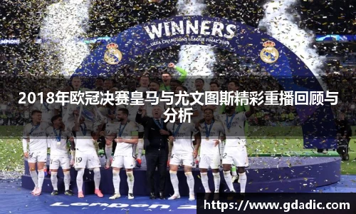 2018年欧冠决赛皇马与尤文图斯精彩重播回顾与分析